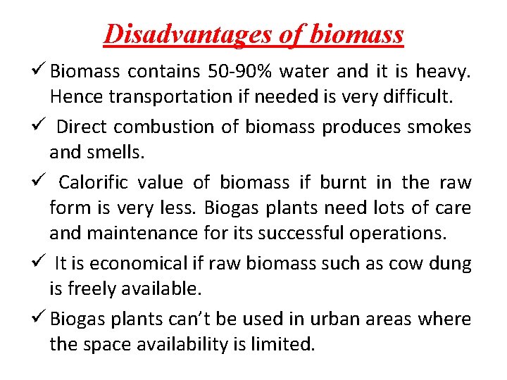 Disadvantages of biomass ü Biomass contains 50 -90% water and it is heavy. Hence