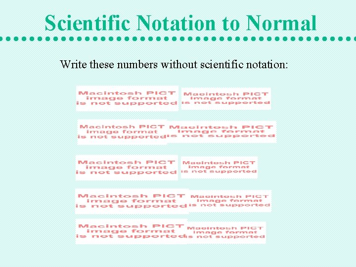 Scientific Notation to Normal Write these numbers without scientific notation: 