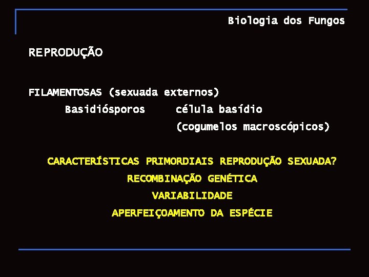 Biologia dos Fungos REPRODUÇÃO FILAMENTOSAS (sexuada externos) Basidiósporos célula basídio (cogumelos macroscópicos) CARACTERÍSTICAS PRIMORDIAIS