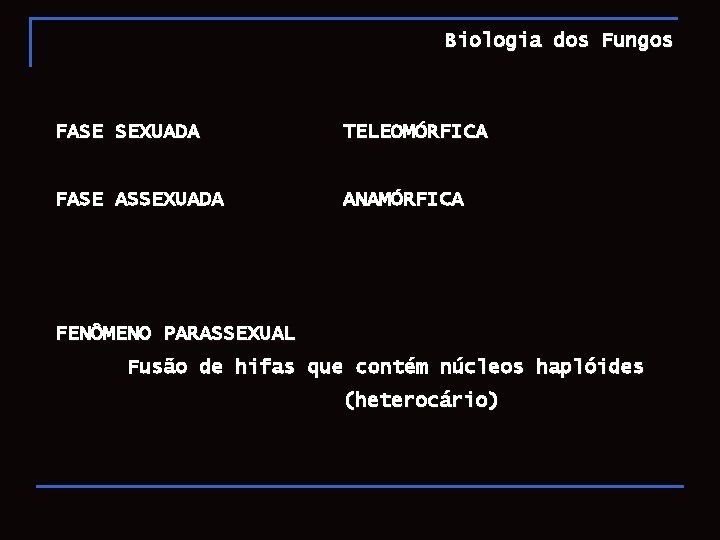 Biologia dos Fungos FASE SEXUADA TELEOMÓRFICA FASE ASSEXUADA ANAMÓRFICA FENÔMENO PARASSEXUAL Fusão de hifas