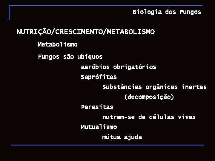 Biologia dos Fungos NUTRIÇÃO/CRESCIMENTO/METABOLISMO Metabolismo Fungos são ubíquos aeróbios obrigatórios Saprófitas Substâncias orgânicas inertes