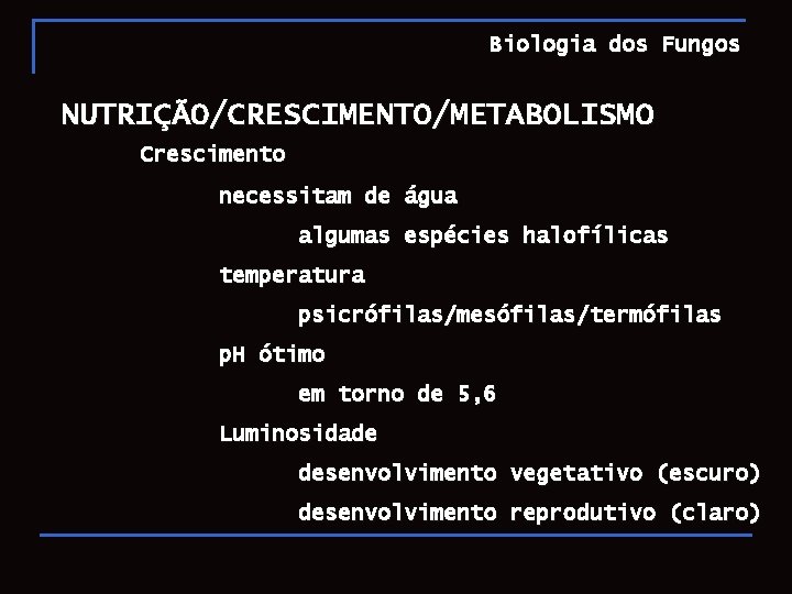 Biologia dos Fungos NUTRIÇÃO/CRESCIMENTO/METABOLISMO Crescimento necessitam de água algumas espécies halofílicas temperatura psicrófilas/mesófilas/termófilas p.