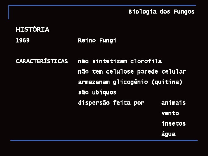 Biologia dos Fungos HISTÓRIA 1969 Reino Fungi CARACTERÍSTICAS não sintetizam clorofila não tem celulose