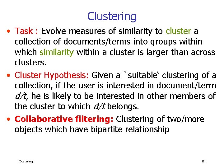 Clustering • Task : Evolve measures of similarity to cluster a collection of documents/terms