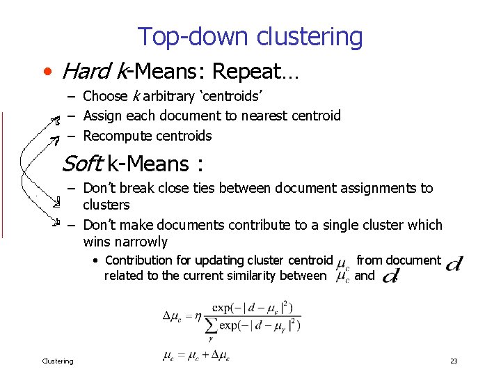 Top-down clustering • Hard k-Means: Repeat… – Choose k arbitrary ‘centroids’ – Assign each