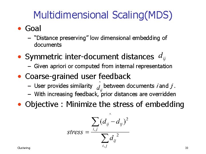 Multidimensional Scaling(MDS) • Goal – “Distance preserving” low dimensional embedding of documents • Symmetric