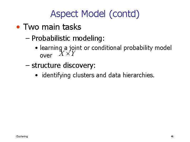 Aspect Model (contd) • Two main tasks – Probabilistic modeling: • learning a joint