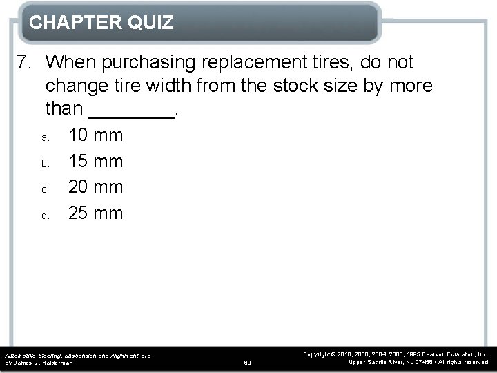 CHAPTER QUIZ 7. When purchasing replacement tires, do not change tire width from the