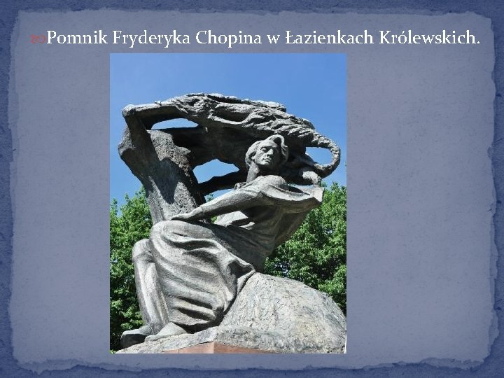  Pomnik Fryderyka Chopina w Łazienkach Królewskich. 