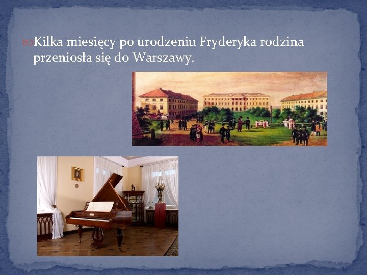  Kilka miesięcy po urodzeniu Fryderyka rodzina przeniosła się do Warszawy. 