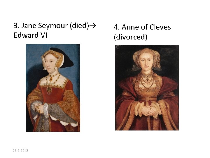 3. Jane Seymour (died)→ Edward VI 23. 6. 2013 4. Anne of Cleves (divorced)