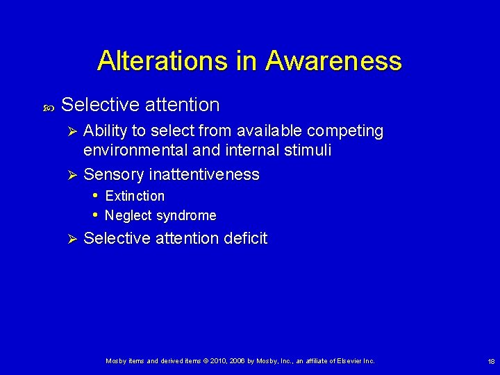 Alterations in Awareness Selective attention Ability to select from available competing environmental and internal