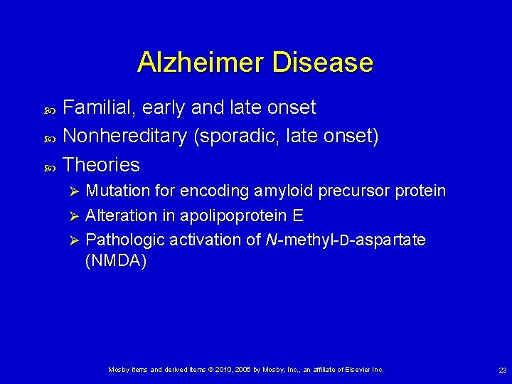 Alzheimer Disease Familial, early and late onset Nonhereditary (sporadic, late onset) Theories Mutation for
