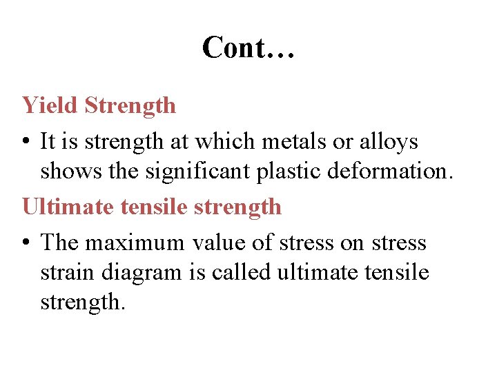 Cont… Yield Strength • It is strength at which metals or alloys shows the