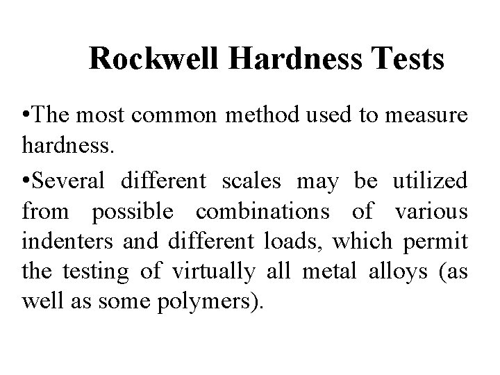 Rockwell Hardness Tests • The most common method used to measure hardness. • Several