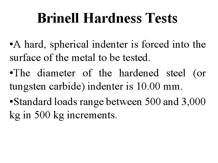 Brinell Hardness Tests • A hard, spherical indenter is forced into the surface of