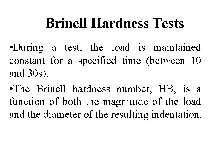 Brinell Hardness Tests • During a test, the load is maintained constant for a
