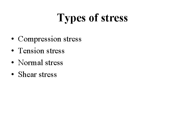 Types of stress • • Compression stress Tension stress Normal stress Shear stress 