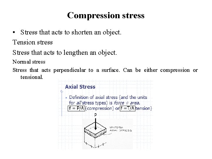Compression stress • Stress that acts to shorten an object. Tension stress Stress that