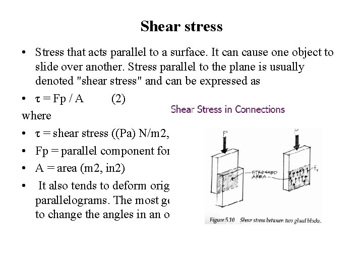 Shear stress • Stress that acts parallel to a surface. It can cause one