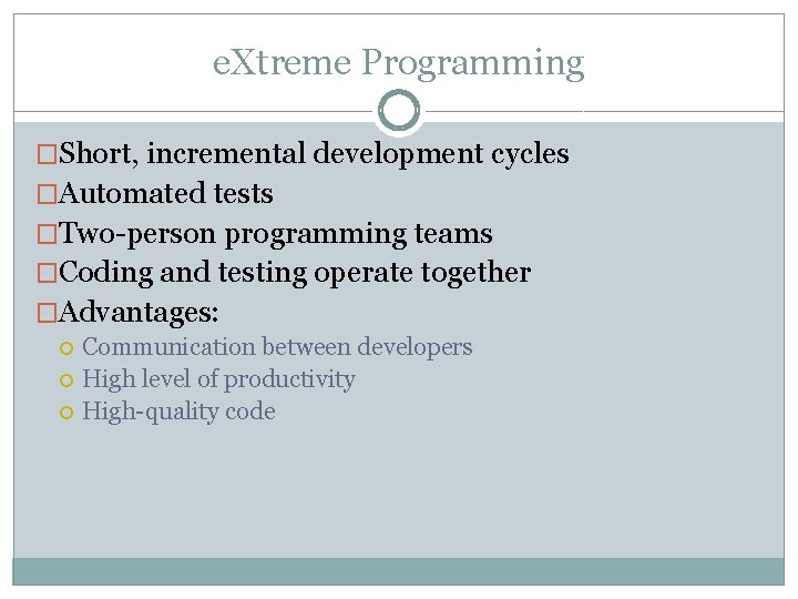e. Xtreme Programming �Short, incremental development cycles �Automated tests �Two-person programming teams �Coding and