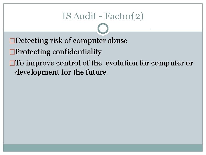 IS Audit - Factor(2) �Detecting risk of computer abuse �Protecting confidentiality �To improve control
