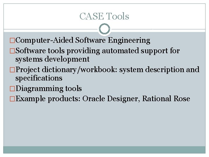 CASE Tools �Computer-Aided Software Engineering �Software tools providing automated support for systems development �Project