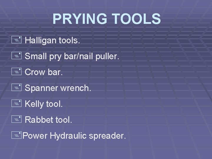 PRYING TOOLS + Halligan tools. + Small pry bar/nail puller. + Crow bar. +
