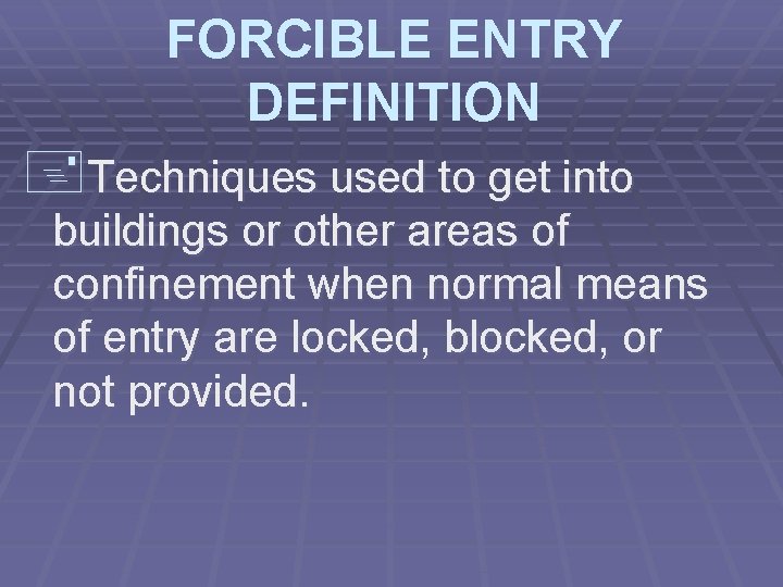 FORCIBLE ENTRY DEFINITION +Techniques used to get into buildings or other areas of confinement
