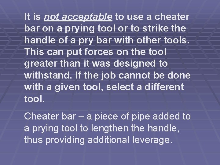 It is not acceptable to use a cheater bar on a prying tool or