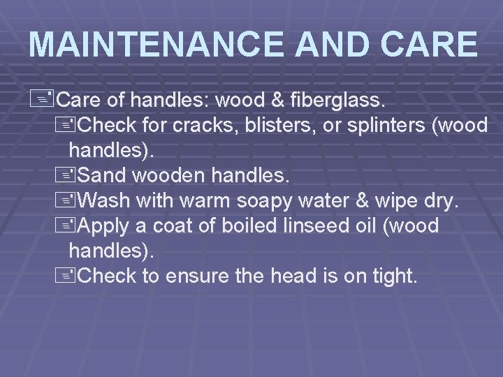 MAINTENANCE AND CARE +Care of handles: wood & fiberglass. +Check for cracks, blisters, or