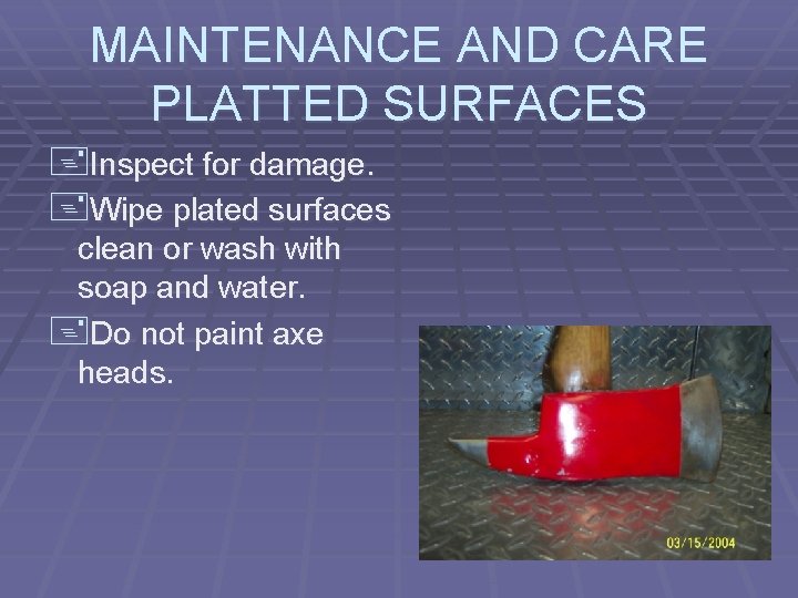 MAINTENANCE AND CARE PLATTED SURFACES +Inspect for damage. +Wipe plated surfaces clean or wash