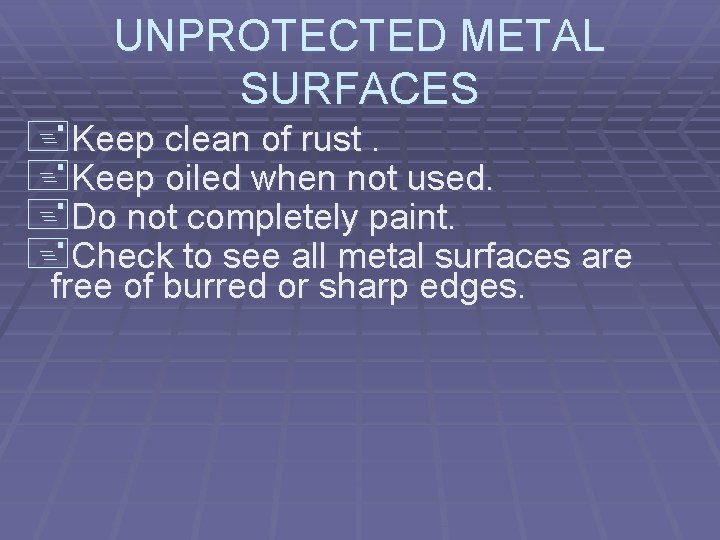 UNPROTECTED METAL SURFACES +Keep clean of rust. +Keep oiled when not used. +Do not