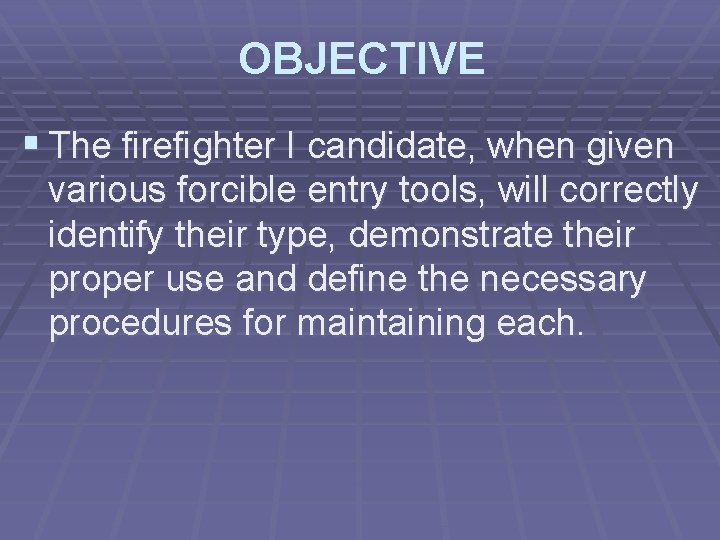 OBJECTIVE § The firefighter I candidate, when given various forcible entry tools, will correctly