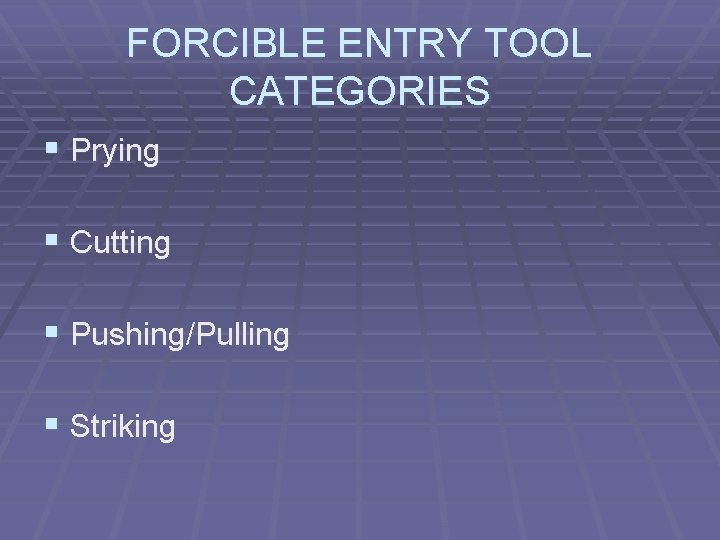FORCIBLE ENTRY TOOL CATEGORIES § Prying § Cutting § Pushing/Pulling § Striking 