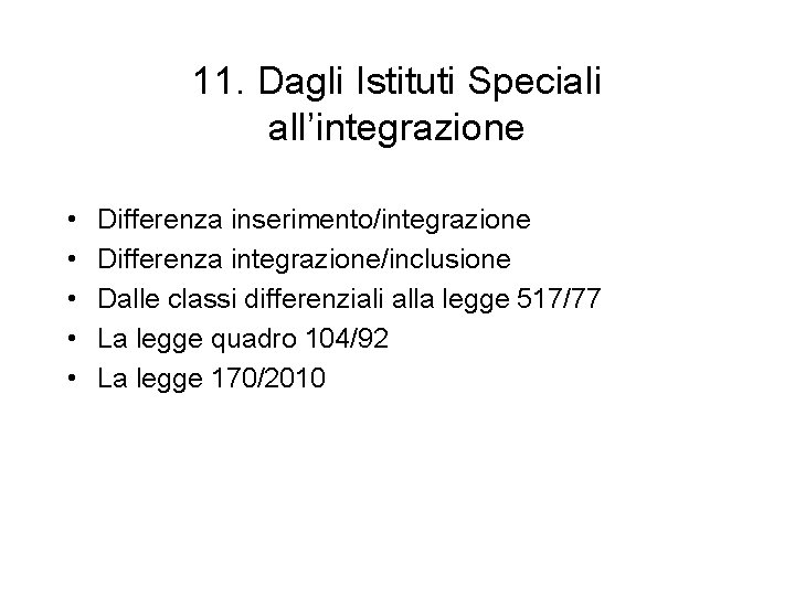 11. Dagli Istituti Speciali all’integrazione • • • Differenza inserimento/integrazione Differenza integrazione/inclusione Dalle classi