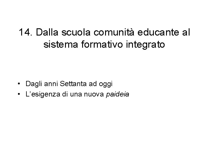 14. Dalla scuola comunità educante al sistema formativo integrato • Dagli anni Settanta ad