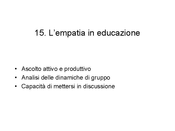 15. L’empatia in educazione • Ascolto attivo e produttivo • Analisi delle dinamiche di