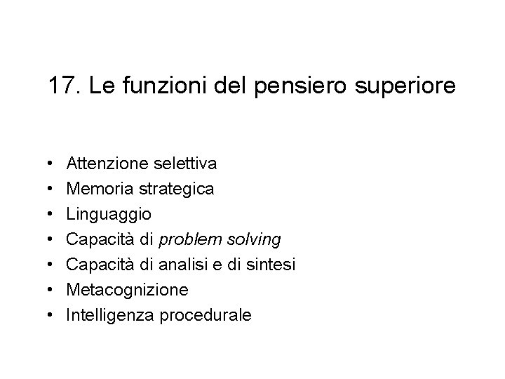 17. Le funzioni del pensiero superiore • • Attenzione selettiva Memoria strategica Linguaggio Capacità 17. Le funzioni del pensiero superiore • • Attenzione selettiva Memoria strategica Linguaggio Capacità