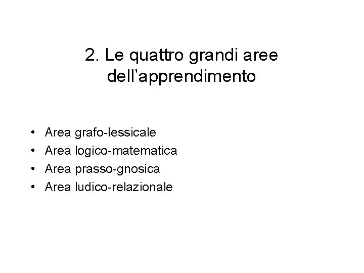 2. Le quattro grandi aree dell’apprendimento • • Area grafo-lessicale Area logico-matematica Area prasso-gnosica 2. Le quattro grandi aree dell’apprendimento • • Area grafo-lessicale Area logico-matematica Area prasso-gnosica