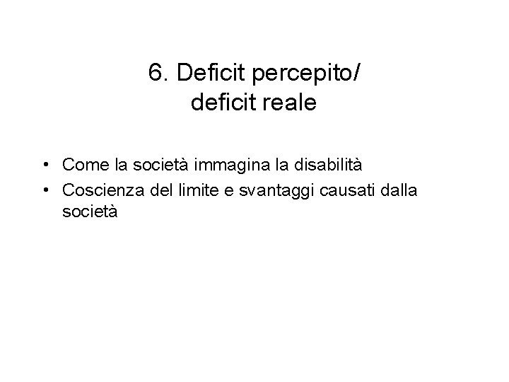 6. Deficit percepito/ deficit reale • Come la società immagina la disabilità • Coscienza 6. Deficit percepito/ deficit reale • Come la società immagina la disabilità • Coscienza