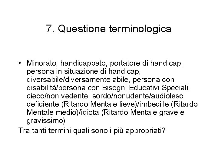 7. Questione terminologica • Minorato, handicappato, portatore di handicap, persona in situazione di handicap, 7. Questione terminologica • Minorato, handicappato, portatore di handicap, persona in situazione di handicap,