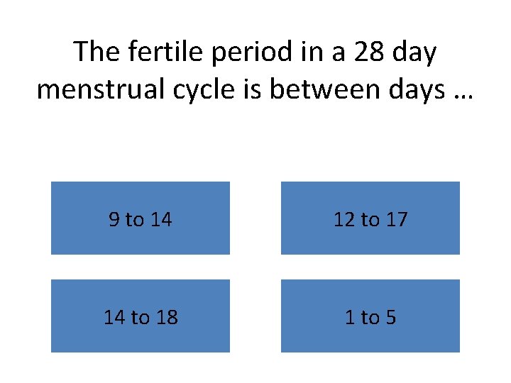 The fertile period in a 28 day menstrual cycle is between days … 9