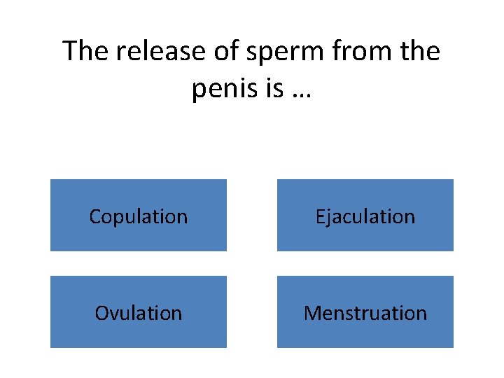 The release of sperm from the penis is … Copulation Ejaculation Ovulation Menstruation 