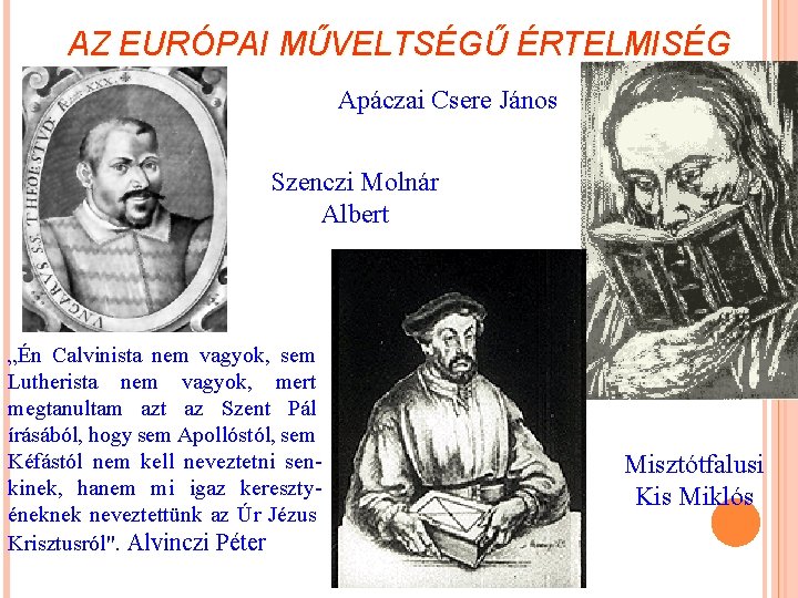 AZ EURÓPAI MŰVELTSÉGŰ ÉRTELMISÉG Apáczai Csere János Szenczi Molnár Albert „Én Calvinista nem vagyok,