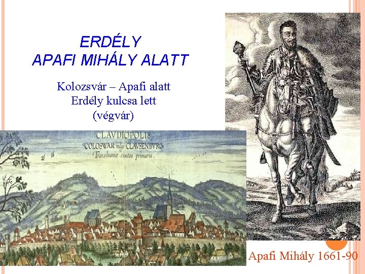 ERDÉLY APAFI MIHÁLY ALATT Kolozsvár – Apafi alatt Erdély kulcsa lett (végvár) Apafi Mihály