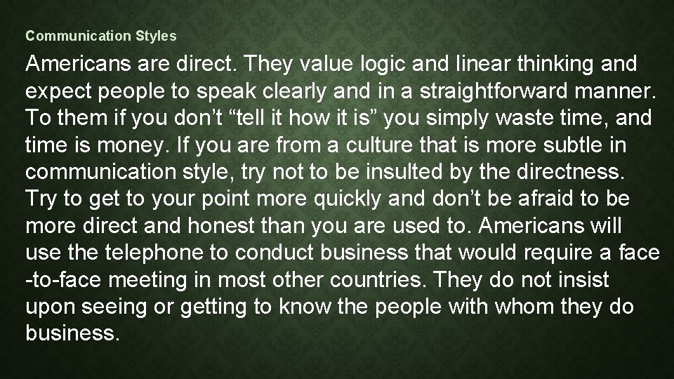 Communication Styles Americans are direct. They value logic and linear thinking and expect people