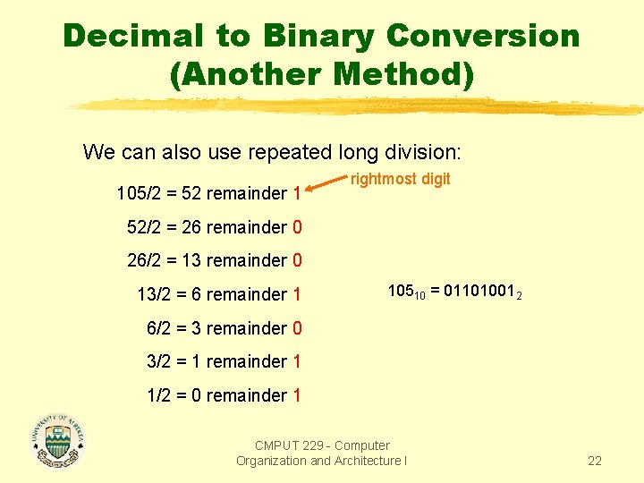 Decimal to Binary Conversion (Another Method) We can also use repeated long division: 105/2