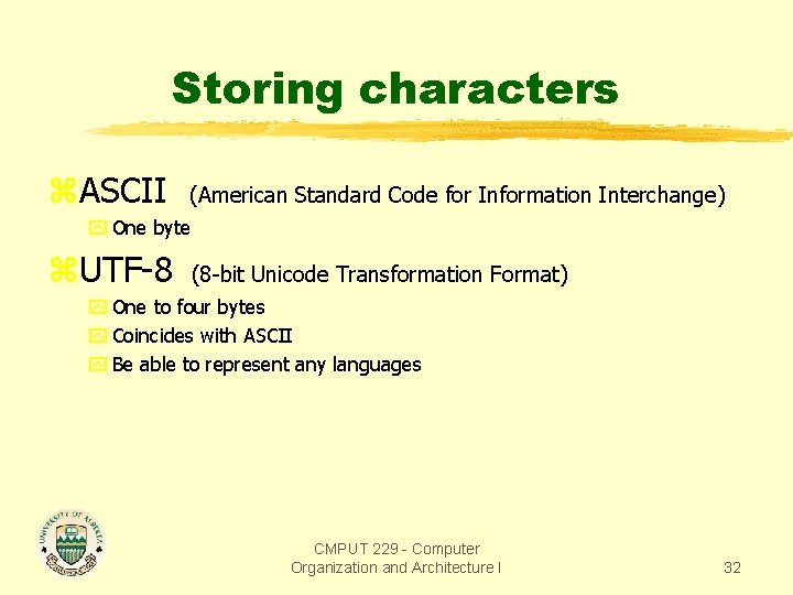 Storing characters z. ASCII (American Standard Code for Information Interchange) y One byte z.