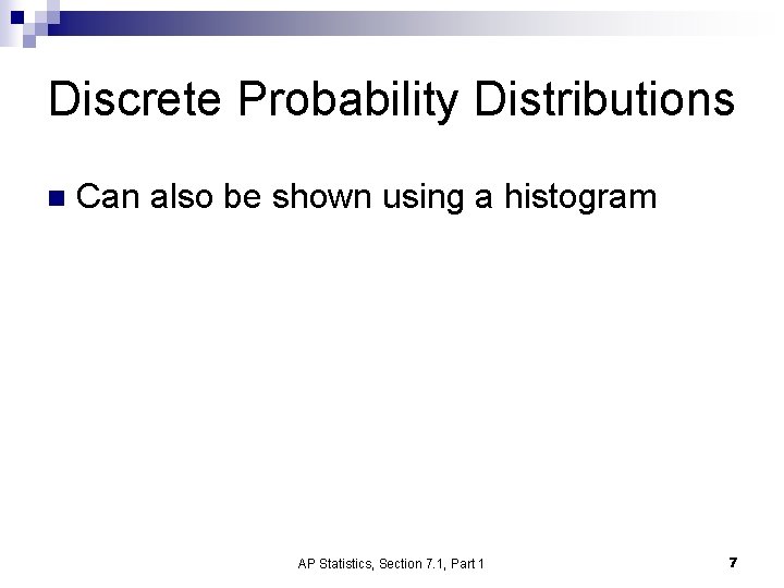 Discrete Probability Distributions n Can also be shown using a histogram AP Statistics, Section